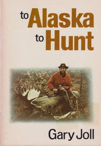 To Alaska To Hunt | Gary Joll